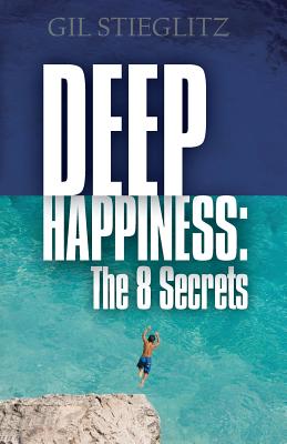 Deep Happiness: The 8 Secrets - Gil Stieglitz