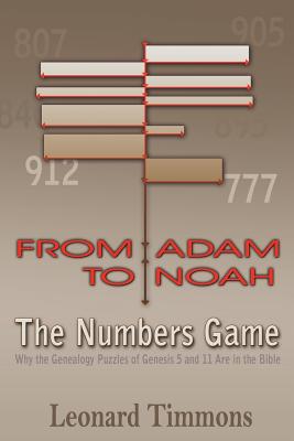 From Adam to Noah-The Numbers Game: Why the Genealogy Puzzles of Genesis 5 and 11 Are in the Bible - Leonard Timmons