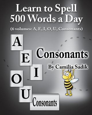 Learn to Spell 500 Words a Day: The Consonants (vol. 6) - Camilia Sadik