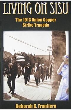 Coperta cărții 'Living on Sisu: The 1913 Union Copper Strike Tragedy - Deborah K. Frontiera'
