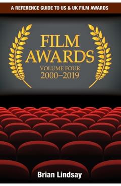 Coperta cărții 'Film Awards: A Reference Guide to US & UK Film Awards Volume Four 2000-2019 - Brian Lindsay'