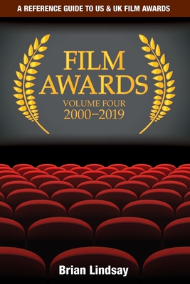 Coperta cărții 'Film Awards: A Reference Guide to US & UK Film Awards Volume Four 2000-2019 - Brian Lindsay'