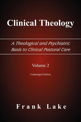 Clinical Theology, a Theological and Psychiatric Basis to Clinical Pastoral Care, Volume 2 - Frank Lake