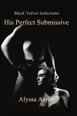 Coperta cărții 'His Perfect Submissive - Alyssa Aaron'