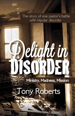 Delight in Disorder: Ministry, Madness, Mission - Tony E. Roberts