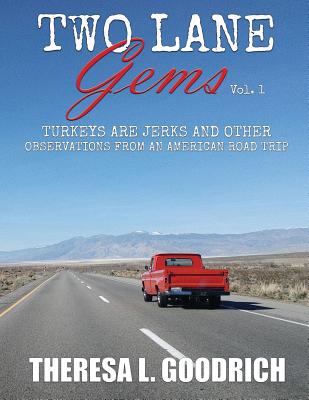 Two Lane Gems, Vol. 1: Turkeys are Jerks and Other Observations from an American Road Trip - Theresa L. Goodrich