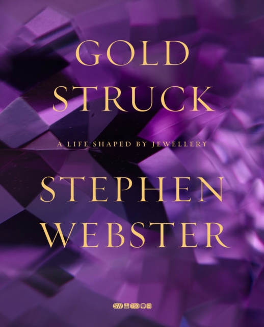 Goldstruck: A Life Shaped by Jewellery - Stephen Webster