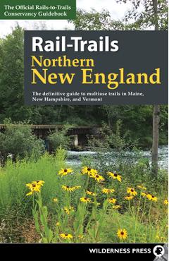 Coperta cărții 'Rail-Trails Northern New England: The Definitive Guide to Multiuse Trails in Maine, New Hampshire, and Vermont -'