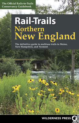 Coperta cărții 'Rail-Trails Northern New England: The Definitive Guide to Multiuse Trails in Maine, New Hampshire, and Vermont -'