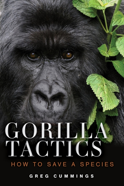 Gorilla Tactics: How to Save a Species - Greg Cummings