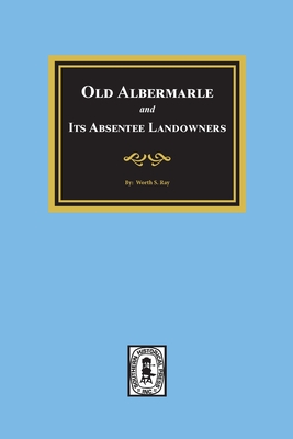 Old Albemarle and Its Absentee Landlords. - Worth S. Ray