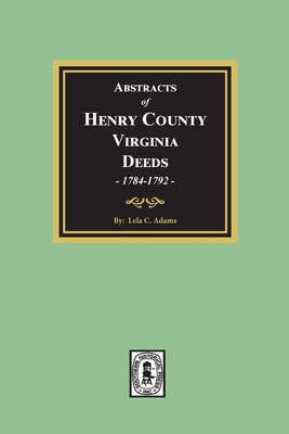 Abstracts of Deeds Henry County, Virginia 1784-1792. (Volume #2) - Lela Adams