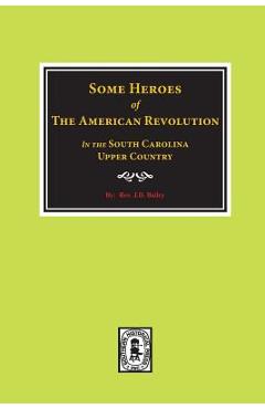 Coperta cărții 'Some Heroes of the American Revolution in the South Carolina Upcountry. - J. D. Bailey'