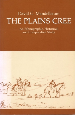 The Plains Cree: An Ethnographic, Historical, and Comparative Study - David G. Mandelbaum