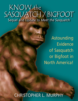 Coperta cărții 'Know the Sasquatch: Sequel and Update to Meet the Sasquatch - Christopher L. Murphy'