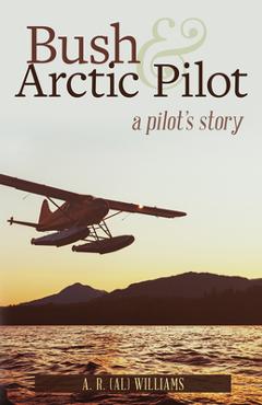 Coperta cărții 'Bush and Arctic Pilot: A Pilot's Story - Al Williams'