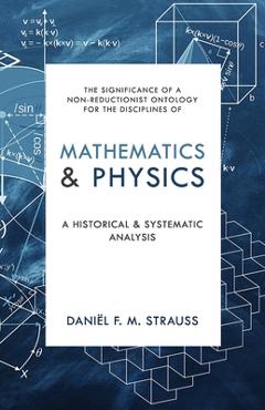 Coperta cărții 'Mathematics & Physics: A Historical and Systematic Analysis - Daniel Strauss'