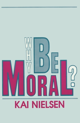 Why Be Moral? - Kai Nielsen