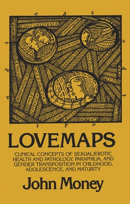Lovemaps: Clinical Concepts of Sexual/Erotic Health and Pathology, Paraphilia, and Gender Transposition in Childhood, Adolescenc - John Money