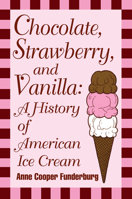 Chocolate, Strawberry, and Vanilla: A History Of American Ice Cream - Anne Cooper Funderburg