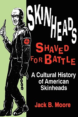 Skinheads Shaved For Battle: A Cultural History of American Skinheads - Jack Moore