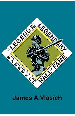 Poza produsului A Legend for the Legendary: The Origin of the Baseball Hall of Fame - James A. Vlasich