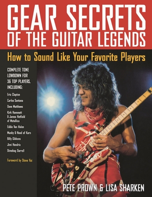 Gear Secrets of the Guitar Legends: How to Sound like Your Favorite Players - Pete Prown