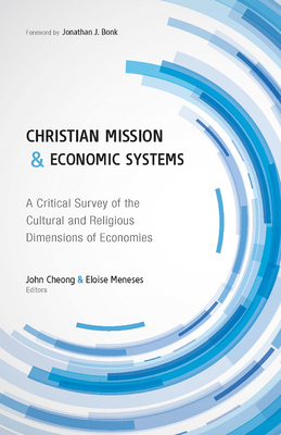 Christian Mission and Economic Systems: A Critical Survey of the Cultural and Religious Dimensions of Economies - John Cheong