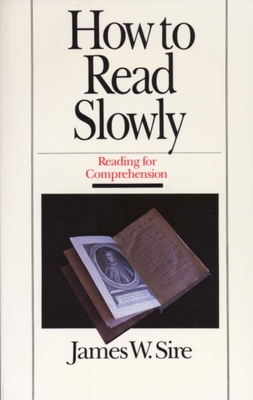 How to Read Slowly: Reading for Comprehension - James W. Sire