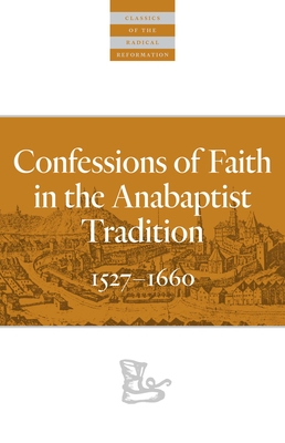 Confessions of Faith in the Anabaptist Tradition: 1527-1676 - Karl Koop