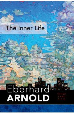 Poza produsului The Inner Life: Inner Land--A Guide Into the Heart of the Gospel, Volume 1 - Eberhard Arnold