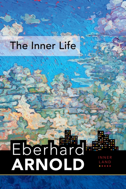 The Inner Life: Inner Land--A Guide Into the Heart of the Gospel, Volume 1 - Eberhard Arnold