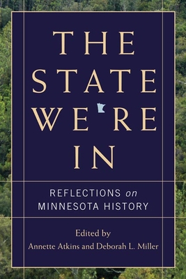 The State We're in: Reflections on Minnesota History - Annette Atkins