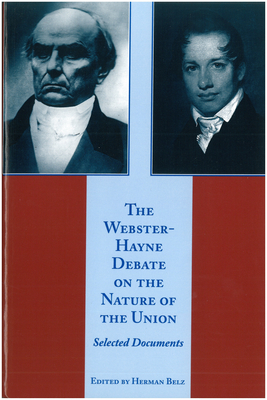 The Webster-Hayne Debate on the Nature of the Union: Selected Documents - Herman Belz