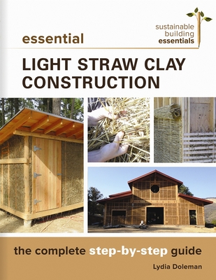 Essential Light Straw Clay Construction: The Complete Step-By-Step Guide - Lydia Doleman