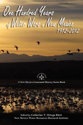 One Hundred Years of Water Wars in New Mexico, 1912-2012: A New Mexico Centennial History Series Book - Catherine T. Ortega Klett