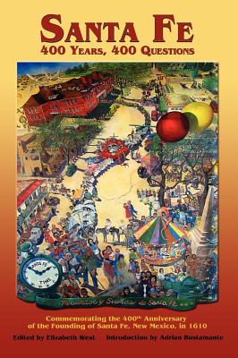 Santa Fe: Commemorating the 400th Anniversary of the Founding of Santa Fe, New Mexico, in 1610 - Elizabeth West
