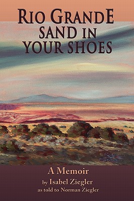 Rio Grande Sand in Your Shoes - Isabel H. Ziegler