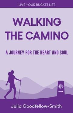 Coperta cărții 'Walking the Camino: A Journey for the Heart and Soul - Julia Goodfellow-smith'