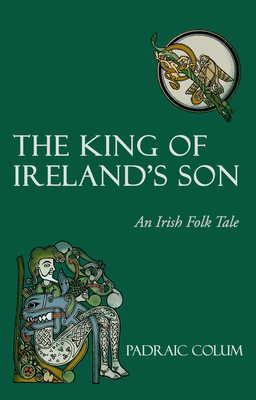 The King of Ireland's Son: An Irish Folk Tale - Padraic Colum