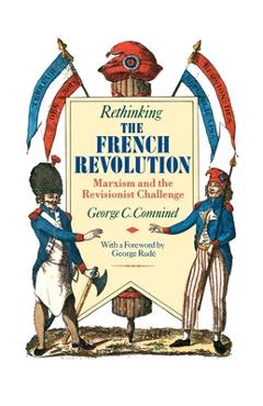Coperta cărții 'Rethinking the French Revolution: Marxism and the Revisionist Challenge - George C. Comninel'