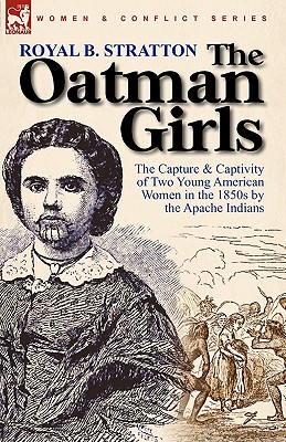 The Oatman Girls: The Capture & Captivity of Two Young American Women in the 1850s by the Apache Indians - Royal B. Stratton