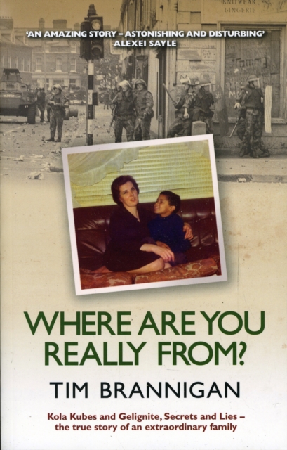 Where Are You Really From?: Kola Kubes and Gelignite, Secrets and Lies - The True Story of an Extraordinary Family - Tim Brannigan