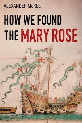 How We Found the Mary Rose - Alexander Mckee