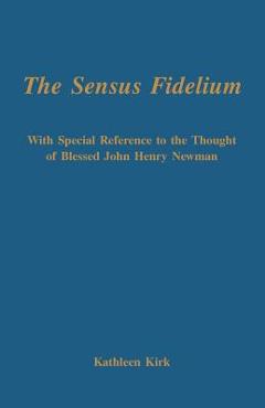Coperta cărții 'The Sensus Fidelium with Special Reference to the Thought of John Henry Newman - Kathleen Kirk'