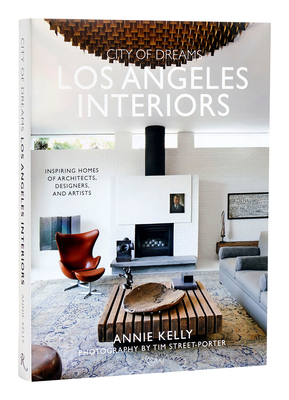 City of Dreams: Los Angeles Interiors: Inspiring Homes of Architects, Designers, and Artists - Annie Kelly