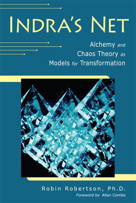 Indra's Net: Alchemy and Chaos Theory as Models for Transformation - Robin Robertson