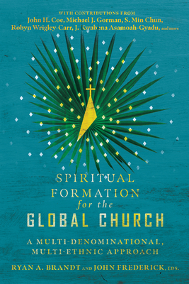 Spiritual Formation for the Global Church: A Multi-Denominational, Multi-Ethnic Approach - Ryan A. Brandt
