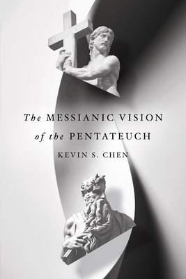 The Messianic Vision of the Pentateuch - Kevin S. Chen