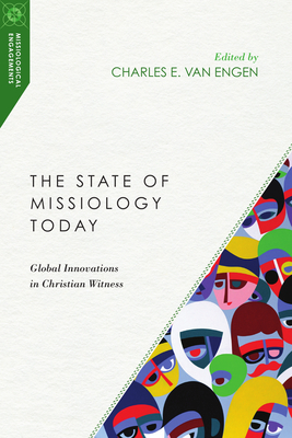 The State of Missiology Today: Global Innovations in Christian Witness - Charles E. Van Engen